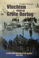 Vluchten Voor De Grote Oorlog - Door S. Debaeke - 1,5 Miljoen Belgen Op De Vlucht 1914-1918 - Oorlog 1914-18