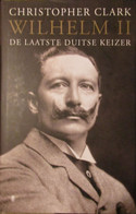 Wilhelm II - De Laatste Duitse Keizer - Door C. Clark - 2017 - Guerra 1914-18