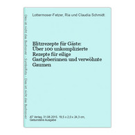 Blitzrezepte Für Gäste: Über 100 Unkomplizierte Rezepte Für Eilige Gastgeberinnen Und Verwöhnte Gaumen - Essen & Trinken