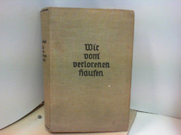 Wir Vom Verlorenen Haufen. Ein Schicksalsbuch Aus Kriegs- Und Nachkriegszeit. - Polizie & Militari