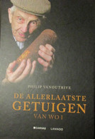 De Allerlaatste Getuigen Van WO I - Door P. Vanoutrive - Eerste Wereldoorlog - 2013 - Oorlog 1914-18