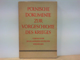 Polnische Dokumente Zur Vorgeschichte Des Krieges - Erste Folge - Volksausgabe Des II. Amtlichen Deutschen Wei - Politik & Zeitgeschichte