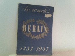 So Wuchs Berlin 1237-1937. Die Geschichte Der Reichshauptstadt In 12 Bunten Kartenbildern. - Germania