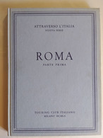 ROMA PARTE PRIMA 1960  TOURING CLUB ITALIANO  ATTRAVERSO L'ITALIA  NUOVA SERIE - Storia, Filosofia E Geografia