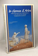 Le Chemin D'Arles Vers Saint-Jacques De Compostelle - Guide Pratique Du Pélerin De Provence En Espagne - Godsdienst