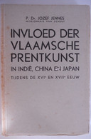 INVLOED DER VLAAMSCHE PRENTKUNST In Indië China Japan Tijdens De 16e En 17e Eeuw Door Dr. Jozef Jennes Vlaanderen - Histoire