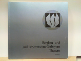 Bergbau - Und Industriemuseum Ostbayern In Theuern - Band 2 : Die Bergbauabteilung - Das Projekt Bayerische Ei - Germania