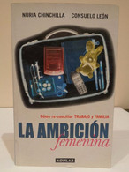 La Ambición Femenina. Cómo Re-conciliar Trabajo Y Família. Nuria Chinchilla Y Consuelo León. 2004 - Lifestyle