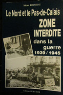 Le Nord Et Le Pas-de-Calais - Zone Interdite Dans La Guerre 1939-1945 - Par M. Rousseau - Oorlog 1939-45