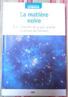 LIVRE LA MATIÈRE NOIRE À LA RECHERCHE DE LA PLUS GRANDE INCONNUE DE L’UNIVERs - Astronomie