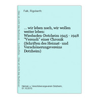 ... Wir Leben Noch, Wir Wollen Weiter Leben: Wiesbaden-Dotzheim 1945 - 1948 Versuch Einer Chronik (Schriften D - Hesse