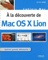 A La Découverte De Mac OS X Lion. Spécial Grands Débutants ! De Mathieu Lavant (2011) - Informatique