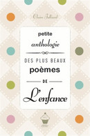 Petite Anthologie Des Plus Beaux Poèmes De L'enfance De Claire Julliard (2013) - Autres & Non Classés