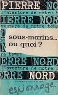 Sous-marins... Ou Quoi ? De Pierre Nord (1961) - Old (before 1960)