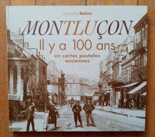 Montluçon Il Y A 100 Ans En Cartes Postales Anciennes, Christophe Belser, 2010, Préface De Daniel Dugléry - Bourbonnais