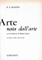 ARTE NATA DALL'ARTE - K.E. MAISON - INTRODUZIONE DI MICHAEL AYRTON - GARZANTI EDITORE - Arte, Architettura