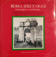 ARNALDO RAVAGLIOLI ROMA IERI E OGGI - IMMAGINI A CONFRONTO - NEWTON COMPTON EDITORI - Arte, Architettura