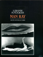 I GRANDI FOTOGRAFI - MAN RAY - GRUPPO EDITORIALE FABBRI 1982 - Fotografia