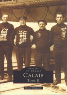 Calais Tome II - Mémoire En Images - Robert Chaussois - 1998 - Picardie - Nord-Pas-de-Calais