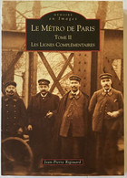 LE METRO DE PARIS - TOME II - Les Lignes Complémentaires - MEMOIRE EN IMAGES - Jean-Pierre RIGOUARD - Métro