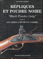 Répliques Et Poudre Noire "Black Powder Only" Tome III Les Armes à Mèche Et à Pierre - Debaeker Jean-Pierre - 1999 - Français