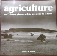 Agriculture Ou L'histoire Photographiée Des Gens De Terre - Wallonie  / Landbouw In Foto's - History