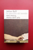 Lo Specchio Del Mondo Una Nuova Storia Dell'Arte Julian Bell Electa 2008 - Unclassified
