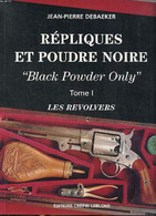 Répliques Et Poudre Noire "Black Powder Only" Tome I Les Révolvers - Debaeker Jean-Pierre - 1995 - Français