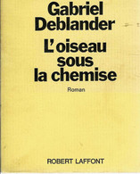 « L’oiseau Sous La Chemise» DEBLANDER,  G. Ed. R. LAFFONT, Paris (1976) – N.B. Roman Dont L’action Se Situe à Rèves (Ht) - Belgique
