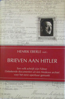 Brieven Aan Hitler - Door H. Eberle (red.) - 2008 - Onbekende Documenten Uit Een Moskous Archief - Weltkrieg 1939-45