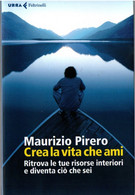 # Maurizio Pirero - Crea La Vita Che Ami - Ritrova Le Tue Risorse Interiori E Diventa Ciò Che Sei - Médecine, Psychologie
