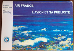 AIR FRANCE L'AVION ET SA PUBLICITE Par B.Abouchar Et M.Bossard  2013 Collec.plein Ciel : Tirage Limité 100 Exemplaires - Autres