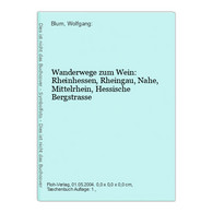 Wanderwege Zum Wein: Rheinhessen, Rheingau, Nahe, Mittelrhein, Hessische Bergstrasse - Hessen