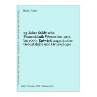 25 Jahre Städtische Frauenklinik Wiesbaden 1974 Bis 1999: Entwicklungen In Der Geburtshilfe Und Gynäkologie - Hesse