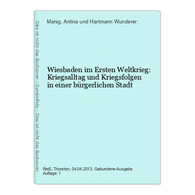 Wiesbaden Im Ersten Weltkrieg: Kriegsalltag Und Kriegsfolgen In Einer Bürgerlichen Stadt - Hessen