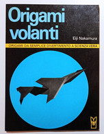 Nakamura - Origami Volanti - Da Semplice Divertimento A Scienza Vera - 1^ Ed. 1986 - Autres & Non Classés