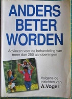 A. Vogel - Anders Beter Worden - Adviesen Voor De Behandeling Van Meer Dan 250 Aandoeningen - Pratique