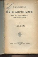 Der Evangelische Glaube, Nach Den Hauptschriften Der Reformatoren - III. Calvin - Wernle Paul - 1919 - Autres
