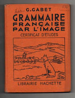 Grammaire Française Par L'image Certificat D'études Par G. Gabet - Librairie Hachette De 1938 - Soit 256 Pages - 6-12 Ans