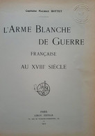 C1 Bottet L’ARME BLANCHE DE GUERRE FRANCAISE AU XVIIIe SIECLE 300 Exemplaires PORT INCLUS France - Français