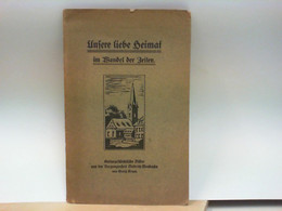 Unsere Liebe Heimat Im Wandel Der Zeiten - Kulturgeschichtliche Bilder Aus Der Vergangenheit Biebrich - Mosbac - Hessen