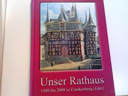 Unser Rathaus 1509 Bis 2009 In Frankenberg (Eder). Das Jubiläums Rathaus In Geschichte Und Geschichten. - Hesse