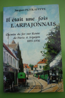 Livre - Tramway "Il était Une Fois L'Arpajonnais" Chemin De Fer Sur Route Arpajon - Dédicacé Par Jacques Peyrafitte - Ile-de-France