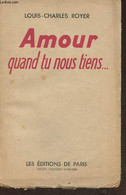 Amour Quand Tu Nous Tiens.... - Royer Louis-Charles - 1948 - Autographed
