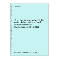 1814. Der Zusammenbruch Des Ersten Kaiserreichs. = Band III Geschichte Der Freiheitskriege 1812-1815. - 4. 1789-1914