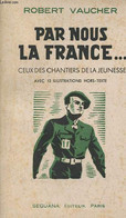 Par Nous La France ... Ceux Des Chantiers De La Jeunesse. - Vaucher Robert - 1942 - Français