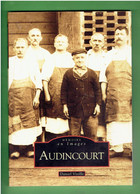 AUDINCOURT 2007 DANIEL VIEILLE 223 DOCUMENTS PHOTOGRAPHIQUES ANCIENS PRESENTES ET COMMENTES. MEMOIRE EN IMAGES - Franche-Comté