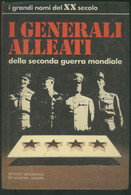 I GENERALI ALLEATI -I GRANDI NOMI DEL XX SECOLO -DE AGOSTINI 1973 - Storia, Biografie, Filosofia