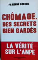 Fabienne Brutus : Chômage, Des Secrets Bien Gardés (La Vérité Sur L' ANPE) (JC Gawsewitch Ed. - 2006 - 270 Pages) - Other