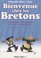 Bienvenue Chez Les Bretons. LE Guide De L'intégration En Terre Ancestrale De Renaud Le Bihan (2010) - Humour